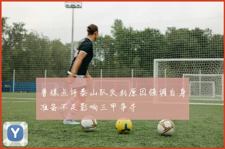 鲁媒点评泰山队失利原因强调自身准备不足影响三甲争夺
