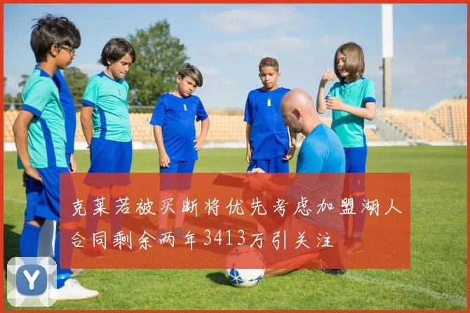克莱若被买断将优先考虑加盟湖人合同剩余两年3413万引关注