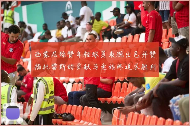 西蒙尼称赞年轻球员表现出色并赞扬托雷斯的贡献马竞始终追求胜利