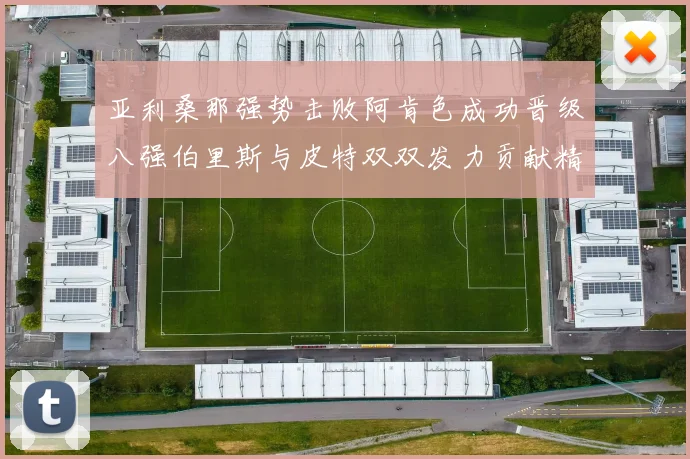 亚利桑那强势击败阿肯色成功晋级八强伯里斯与皮特双双发力贡献精彩表现